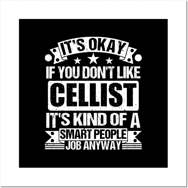 Cellist lover It's Okay If You Don't Like Cellist It's Kind Of A Smart People job Anyway Wall Art by Benzii-shop 